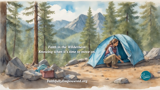 Podcast Episode 10: Faith in the Wilderness: Knowing When It’s Time to Move Forward | Show Notes