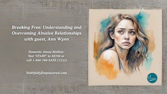 Episode 17: Breaking Free: Understanding and Overcoming Abusive Relationships with Ann Wynn | Show Notes