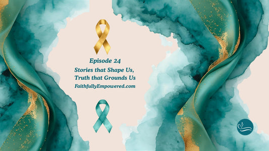 Episode 24: Stories that Shape Us, Truth that Grounds Us