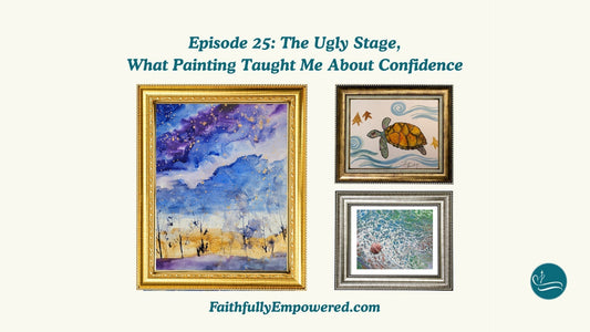 Episode 25: The Ugly Stage, What Painting Taught Me About Confidence